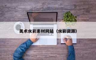 盐城美术水彩素材网站（水彩资源）