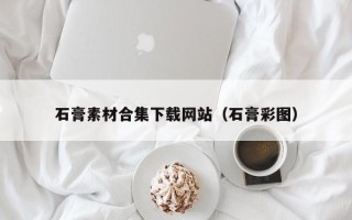 盐城石膏素材合集下载网站（石膏彩图）