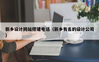 盐城新乡设计网站搭建电话（新乡有名的设计公司）