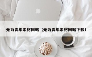盐城无为青年素材网站（无为青年素材网站下载）