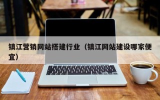 盐城镇江营销网站搭建行业（镇江网站建设哪家便宜）